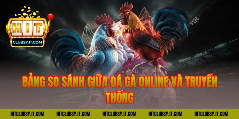Bảng So Sánh Giữa đá gà online Và Truyền Thống