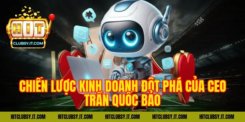 Chiến lược kinh doanh đột phá của CEO Trần Quốc Bảo 